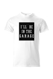 I'LL BE IN THE GARAGE - Heavy Cotton Tee