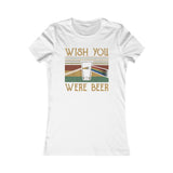WISH YOU WERE BEER WOMEN'S T-SHIRT