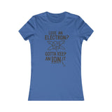 GOTTA KEEP AN ION IT WOMEN'S T-SHIRT