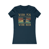 WISH YOU WERE BEER WOMEN'S T-SHIRT