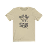 GOTTA KEEP AN ION IT MEN/UNISEX T-SHIRT