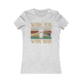 WISH YOU WERE BEER WOMEN'S T-SHIRT