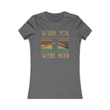 WISH YOU WERE BEER WOMEN'S T-SHIRT