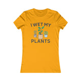 I WET MY PLANTS WOMEN'S T-SHIRT