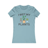 I WET MY PLANTS WOMEN'S T-SHIRT