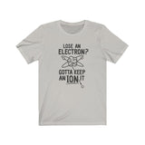 GOTTA KEEP AN ION IT MEN/UNISEX T-SHIRT